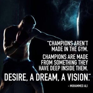 Champions aren't made in the gym. Champions are made from something they have deep inside them. Desire, a dream, a vision. - Muhammed Ali