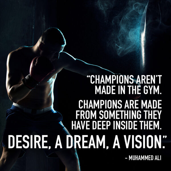 1080x1080_champions Champions aren't made in the gym. Champions are made from something they have deep inside them. Desire, a dream, a vision. - Muhammed Ali